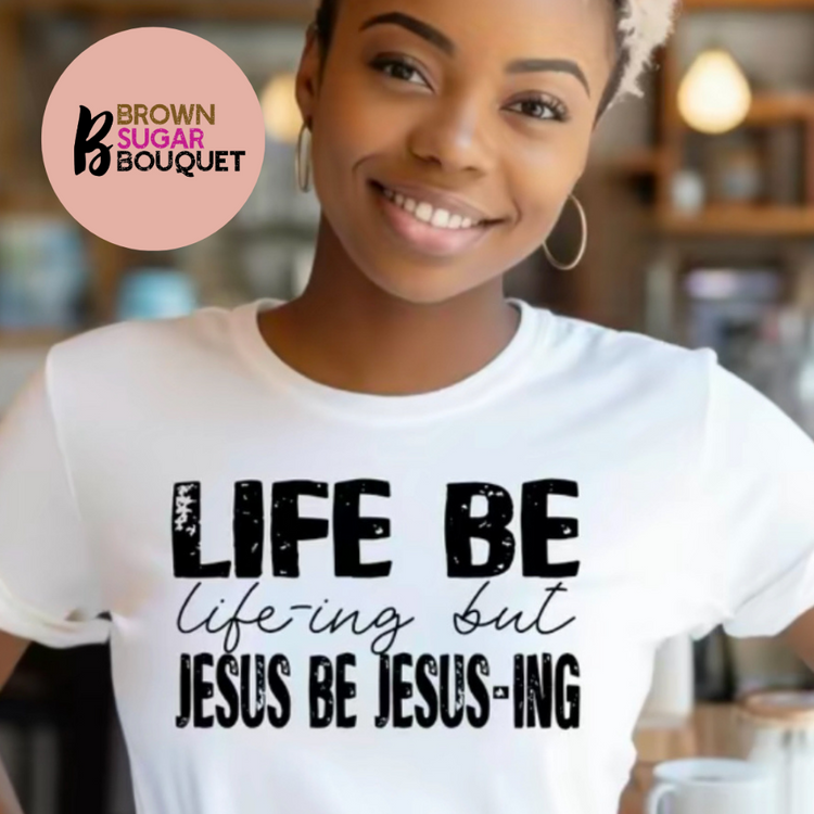 Life Just Be Life-ing But Jesus Be Jesus-ing Unisex Christian Wear DTF