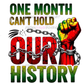 One Month Can't Hold Our History DTF