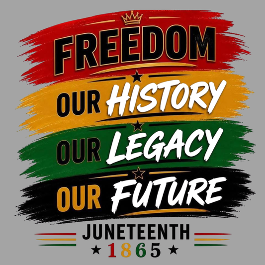 Freedom, History, Legacy, Future Juneteenth/BHM DTF