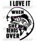 I Love It When She Bends Over Fishing DTF