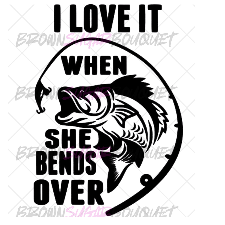 I Love It When She Bends Over Fishing DTF